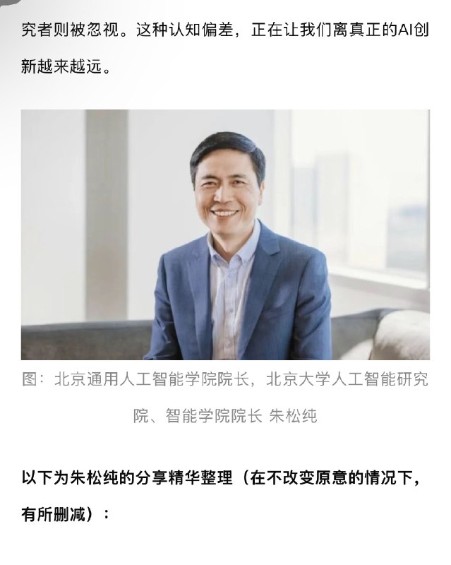 国内就缺北大朱松纯这样敢说实话的学者傍晚的时候，看腾讯科技发了一篇文章📰（文章已经被删了🤣）里面是北京通用人工智能研究院院长，北京大学讲席教授、人工智能研究院、智能学院院长朱松纯老师在中关村论坛的分享 朱松纯老师对中国人工智能发展的现状提出了深刻批判⬇️他尖锐指出，当前中国AI领域呈现出虚假繁荣与结构性失衡并存的矛盾局面❌ 在行业层面，如DeepSeek、Manus等虽获得资本狂热追捧，形成了